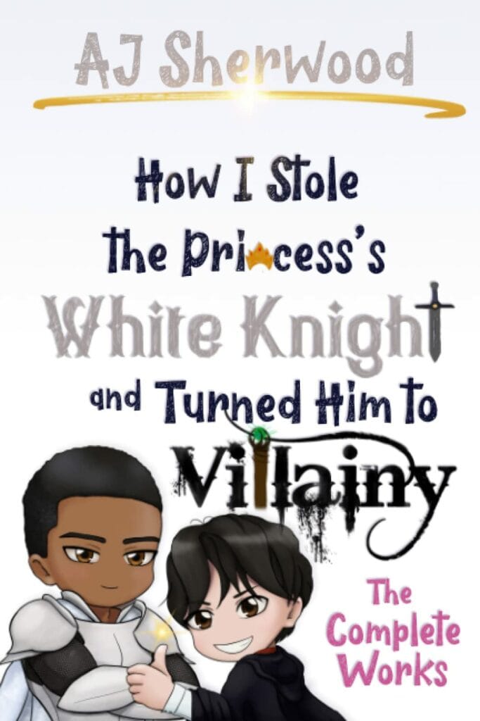 How I Stole the Princess's White Knight and Turned Him to Villainy - AJ Sherwood